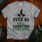 Over 40 Still Carrying Everything Funny Fitness T‑Shirt