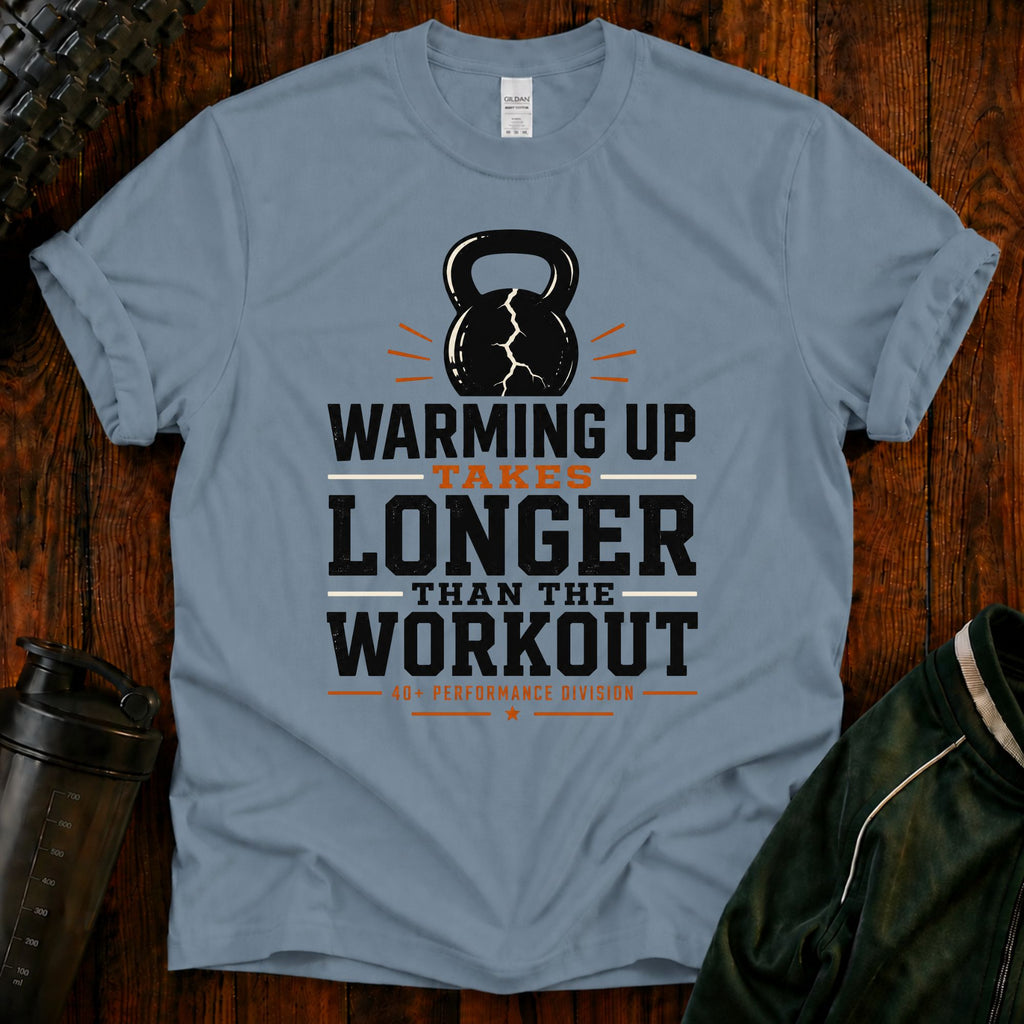 Funny Workout T‑Shirt — "Warming Up Takes Longer Than The Workout