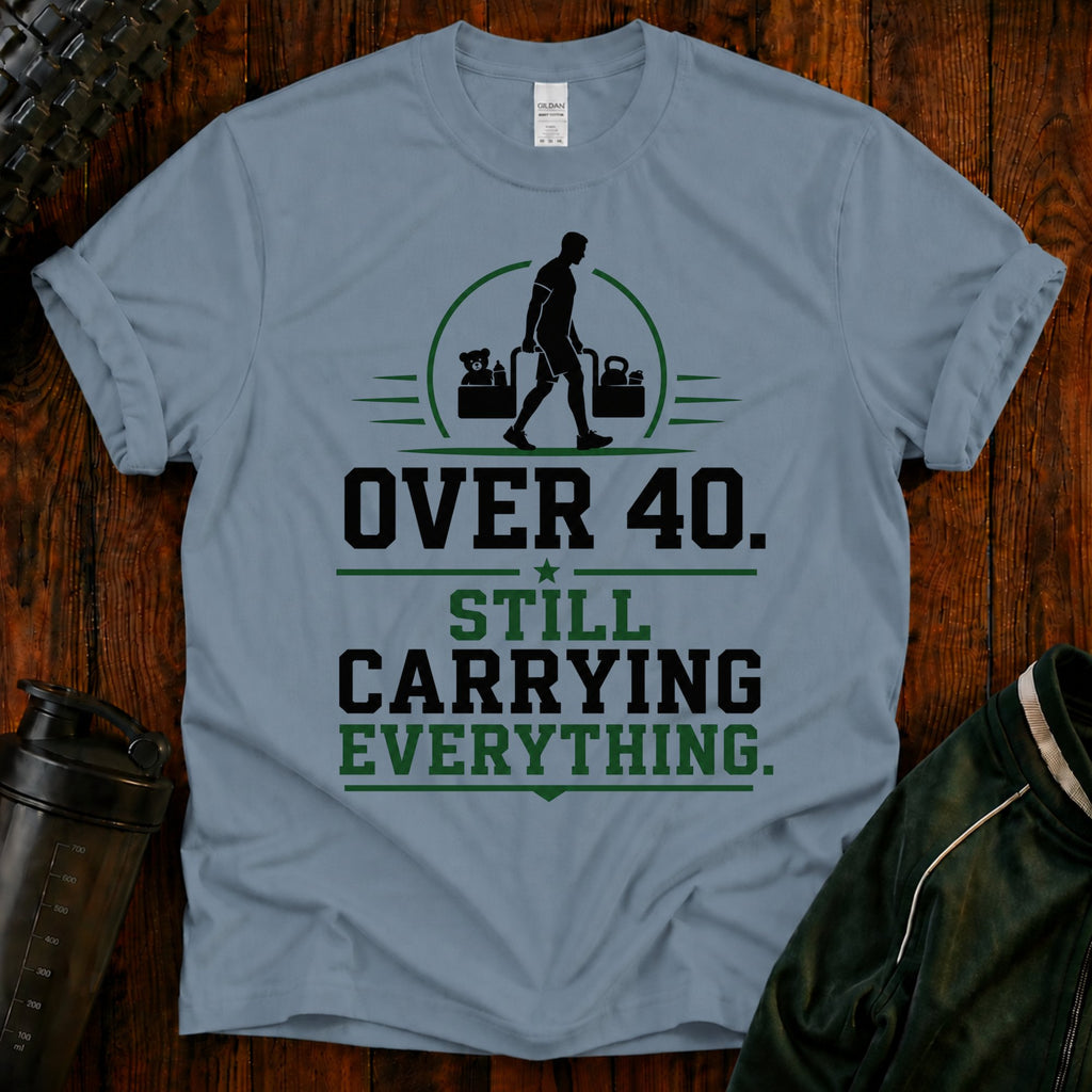 Over 40 Still Carrying Everything Funny Fitness T‑Shirt