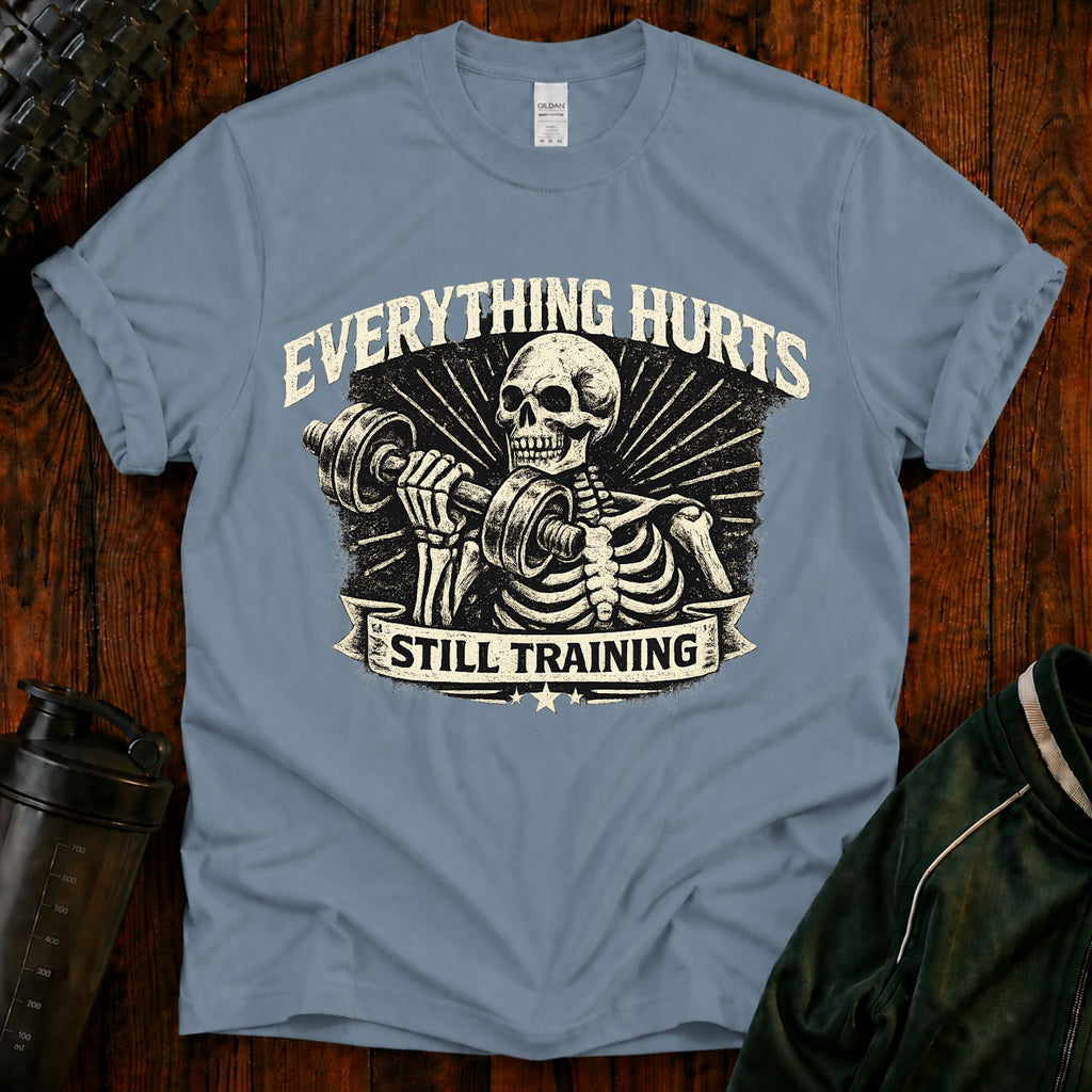 Everything Hurts Still Training Funny T-Shirt