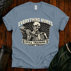 Everything Hurts Still Training Funny T-Shirt