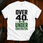 Over 40. Under Construction. T-Shirt
