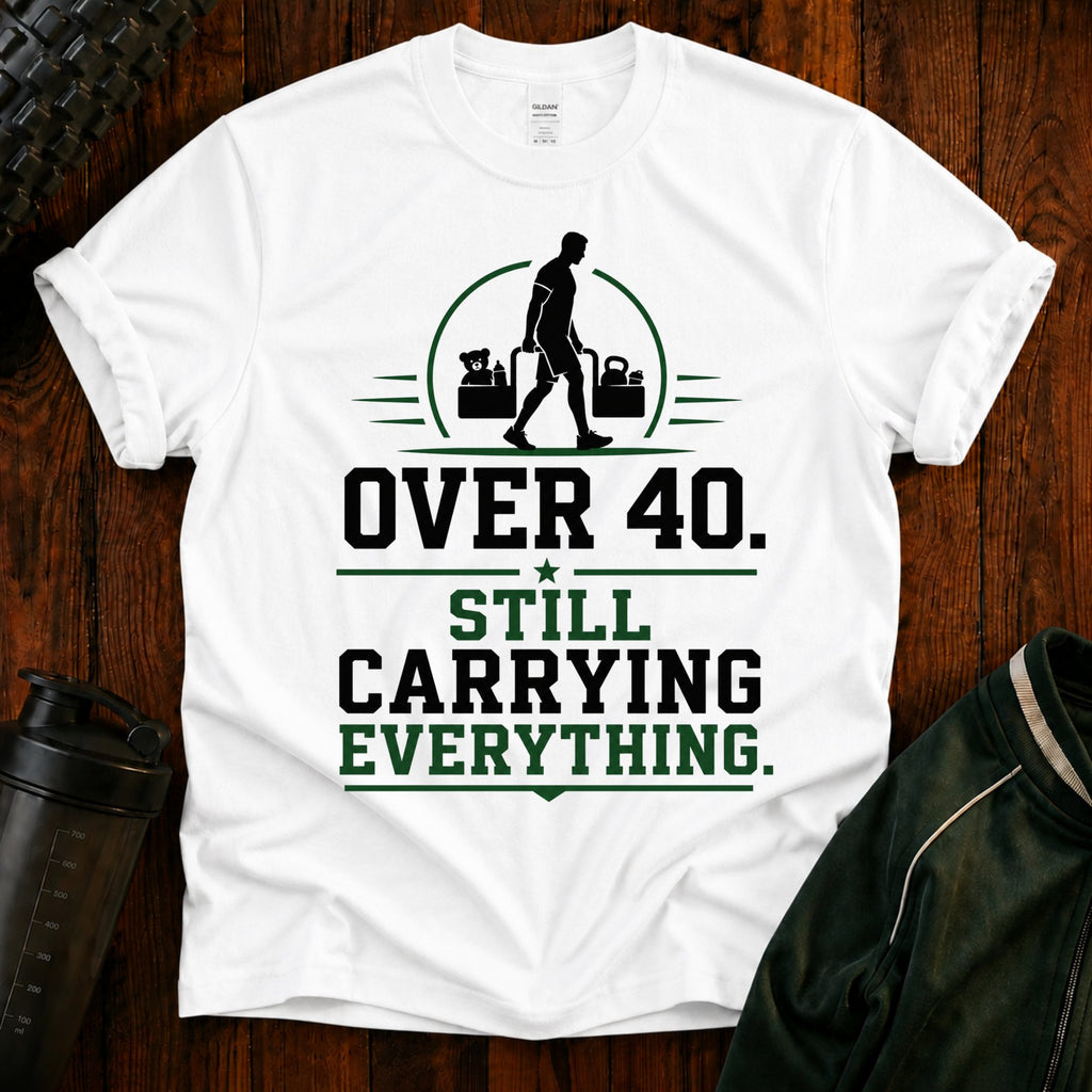 Over 40 Still Carrying Everything Funny Fitness T‑Shirt
