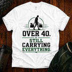 Over 40 Still Carrying Everything Funny Fitness T‑Shirt