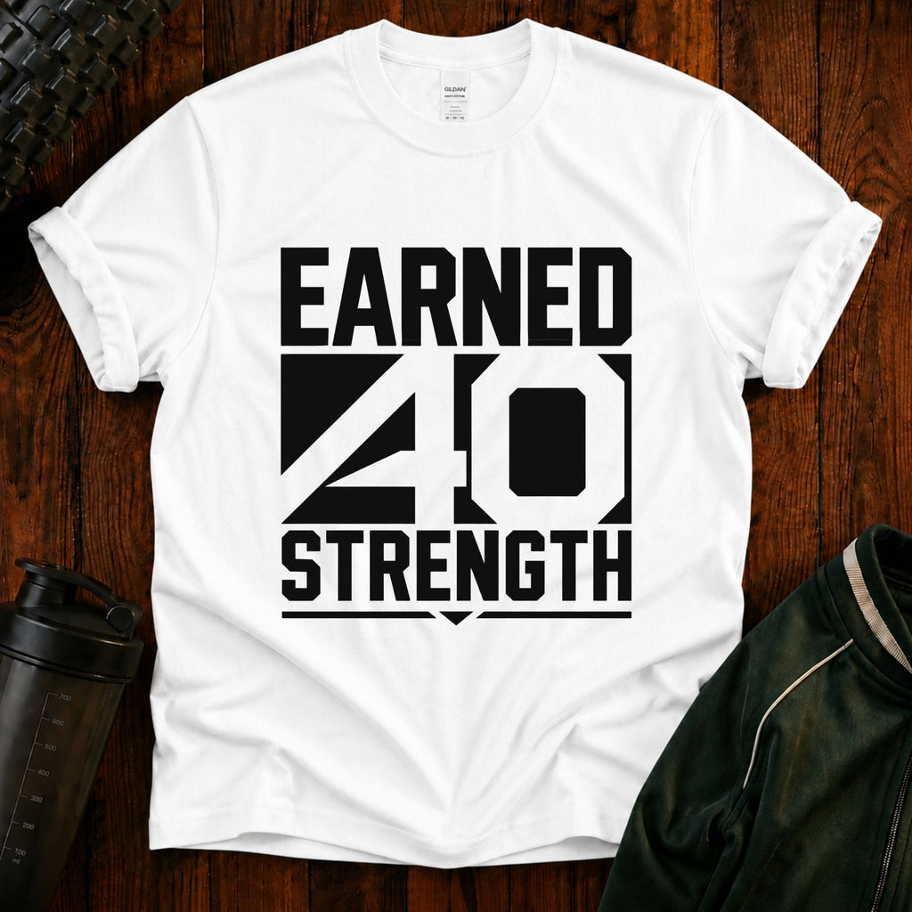 Earned 40 Strength T-Shirt — Bold Fitness Motivation Tee