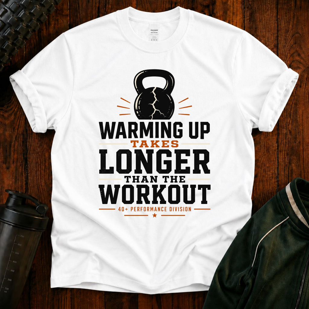Funny Workout T‑Shirt — "Warming Up Takes Longer Than The Workout